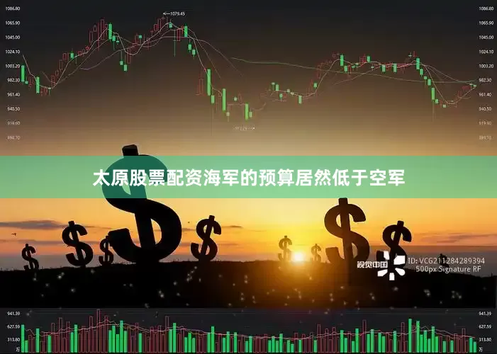 太原股票配资海军的预算居然低于空军