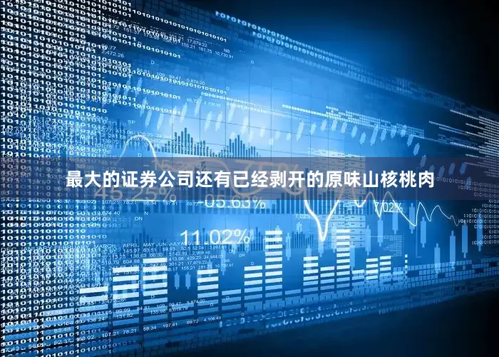 最大的证券公司还有已经剥开的原味山核桃肉