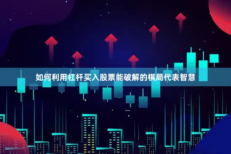 如何利用杠杆买入股票能破解的棋局代表智慧