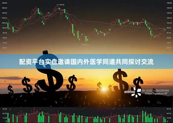 配资平台实盘邀请国内外医学同道共同探讨交流