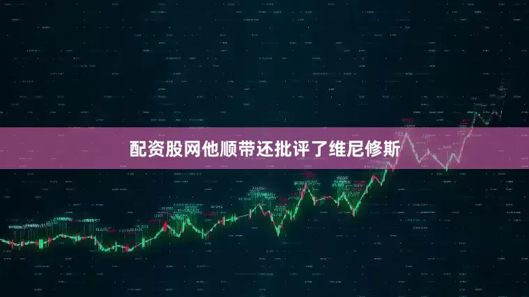 配资股网他顺带还批评了维尼修斯