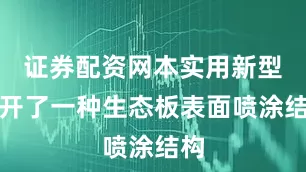 证券配资网本实用新型公开了一种生态板表面喷涂结构