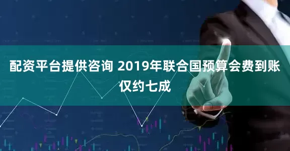 配资平台提供咨询 2019年联合国预算会费到账仅约七成